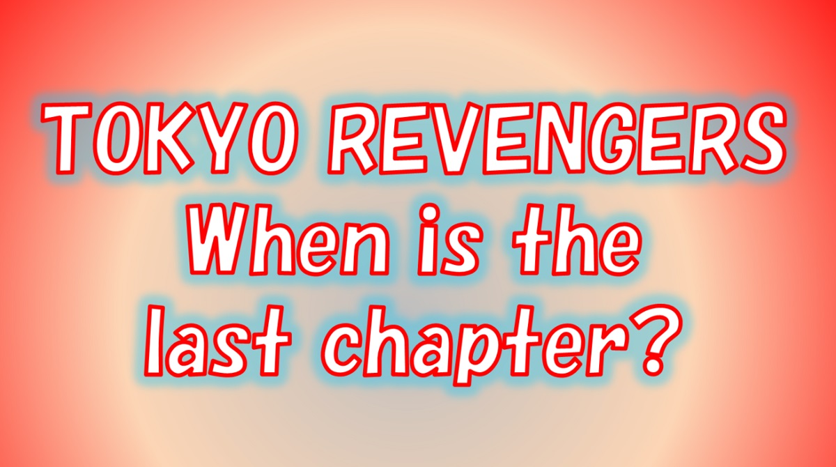 [Tokyo Revengers] When will be a last chapter?