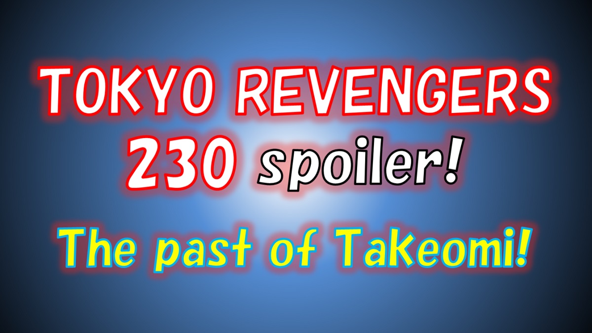 Tokyo Revengers chapter 230 Spoilers! Takeomi Akashi's Past is revealed!