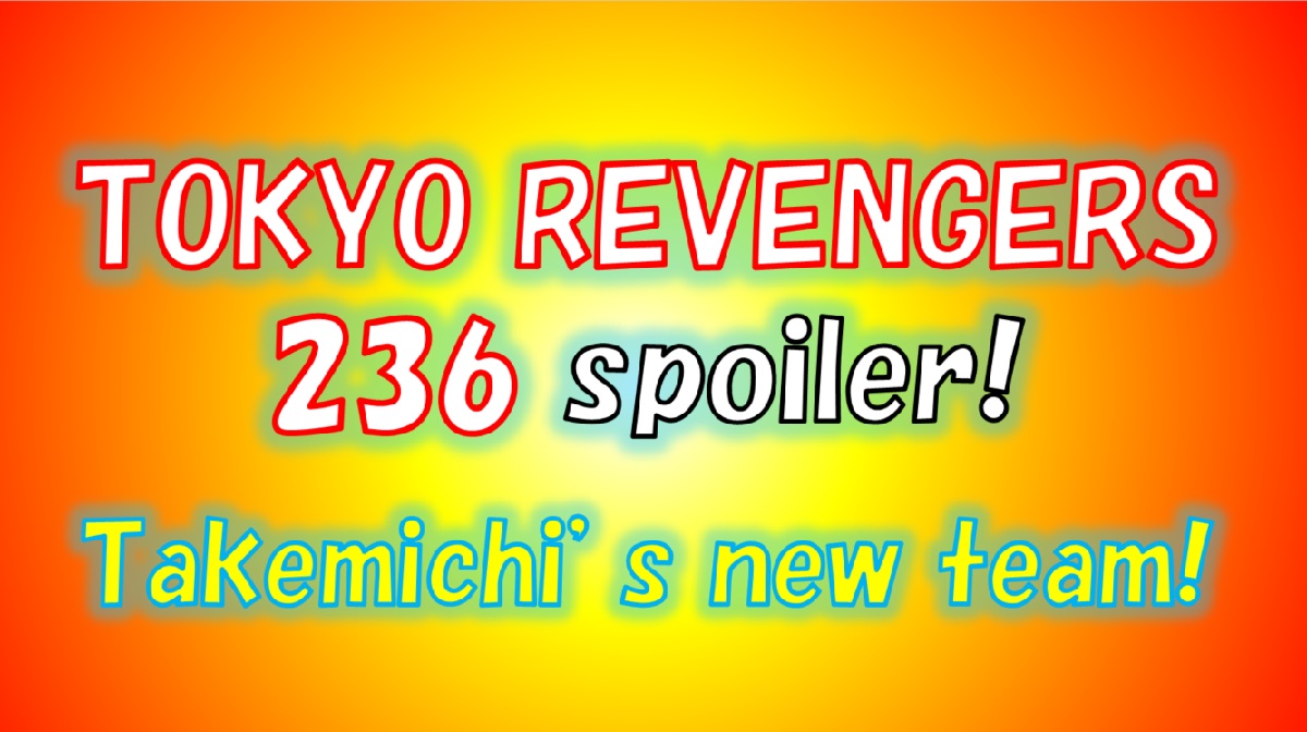 Tokyo Revengers chapter 236 spoilers released! Takemichi creates a new team!